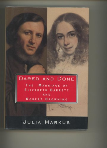 Dared and Done: The Marriage of Elizabeth Barrett and Robert Browning
